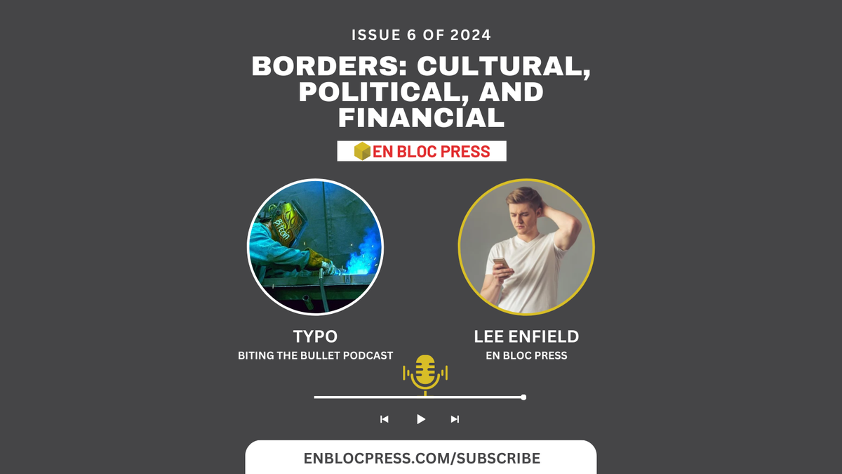 New Episode! Borders: Cultural, Political, and Financial (feat. Typo from Biting the Bullet)