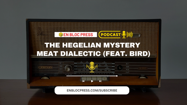 Podcast: The Hegelian Mystery Meat Dialectic (feat. Bird)