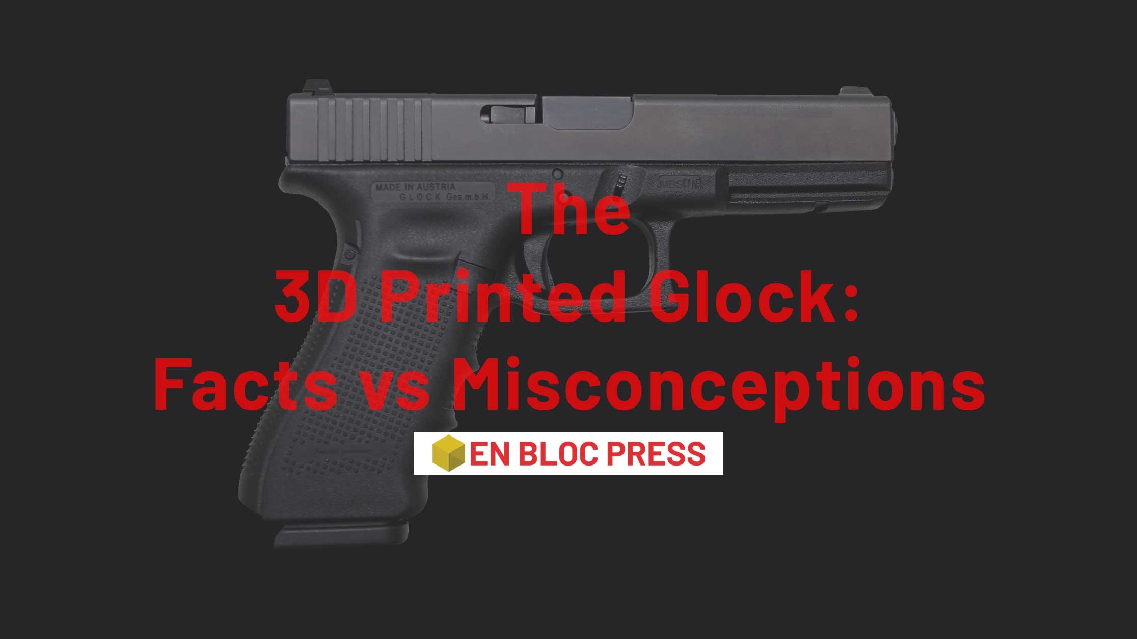 The 3D Printed Glock: Facts vs Misconceptions